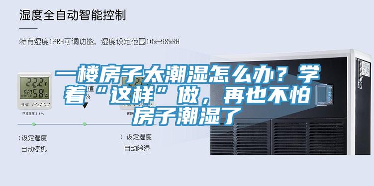 一樓房子太潮濕怎么辦？學(xué)著“這樣”做，再也不怕房子潮濕了