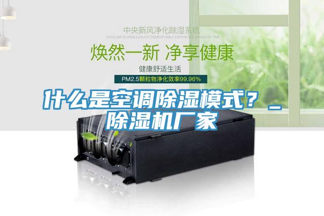 什么是空調(diào)除濕模式？_除濕機廠家
