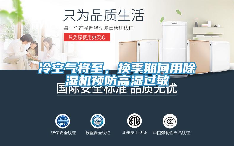 冷空氣將至，換季期間用除濕機(jī)預(yù)防高濕過(guò)敏