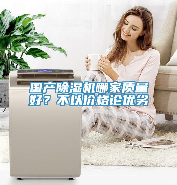 國產(chǎn)除濕機哪家質(zhì)量好？不以價格論優(yōu)劣