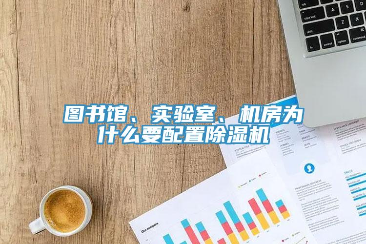 圖書館、實驗室、機(jī)房為什么要配置除濕機(jī)