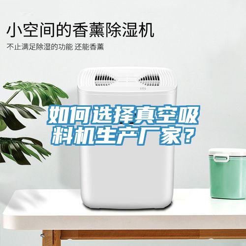 如何選擇真空吸料機生產廠家？
