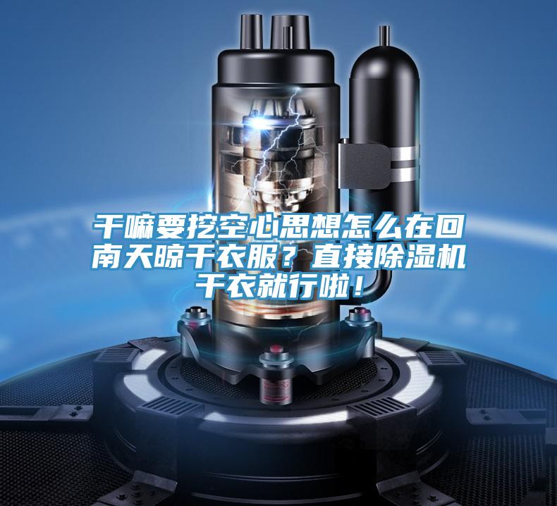 干嘛要挖空心思想怎么在回南天晾干衣服？直接除濕機(jī)干衣就行啦！