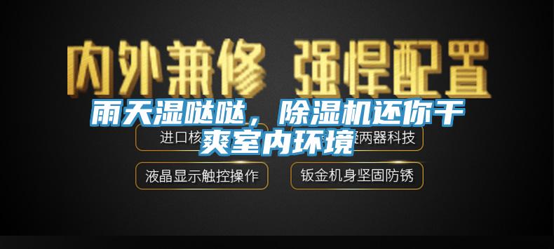 雨天濕噠噠，除濕機(jī)還你干爽室內(nèi)環(huán)境