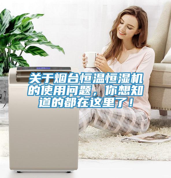 關于煙臺恒溫恒濕機的使用問題，你想知道的都在這里了！