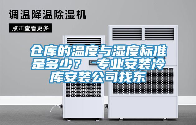 倉(cāng)庫(kù)的溫度與濕度標(biāo)準(zhǔn)是多少？ 專(zhuān)業(yè)安裝冷庫(kù)安裝公司找東