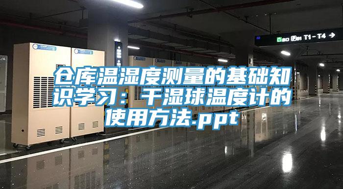 倉庫溫濕度測量的基礎(chǔ)知識學習：干濕球溫度計的使用方法.ppt