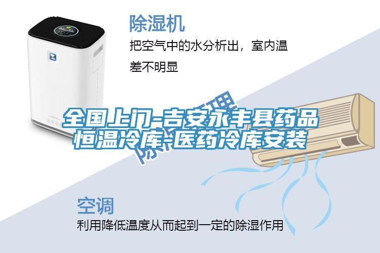 全國(guó)上門-吉安永豐縣藥品恒溫冷庫(kù)-醫(yī)藥冷庫(kù)安裝