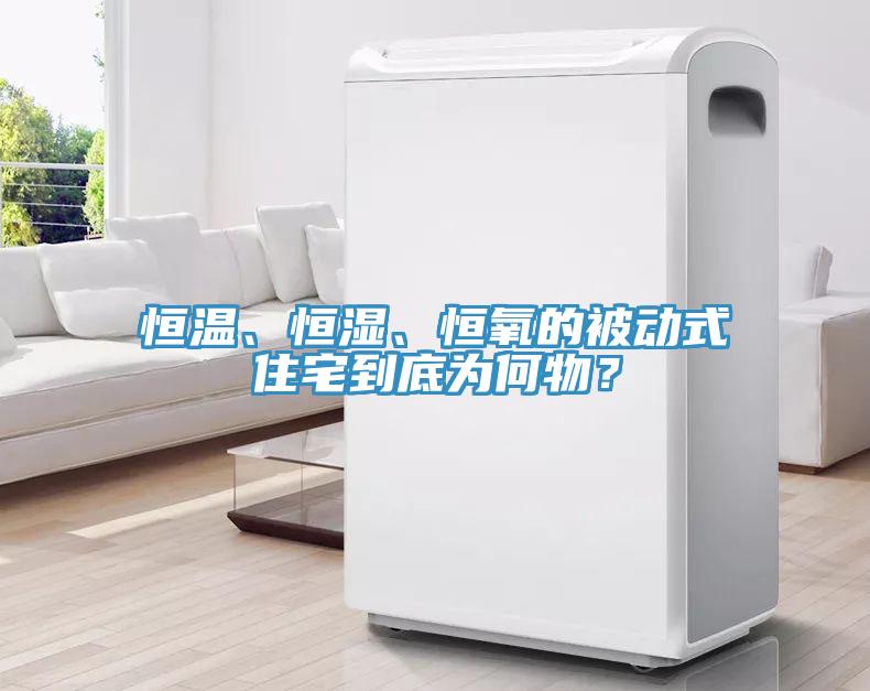 恒溫、恒濕、恒氧的被動式住宅到底為何物？