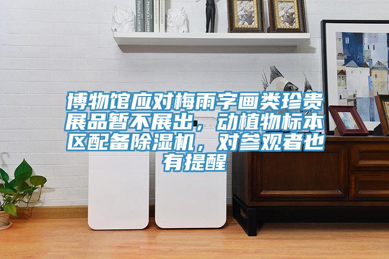 博物館應對梅雨字畫類珍貴展品暫不展出，動植物標本區配備除濕機，對參觀者也有提醒