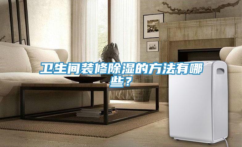 衛生間裝修除濕的方法有哪些？
