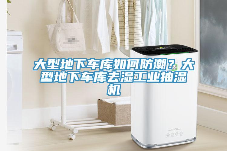 大型地下車庫(kù)如何防潮？大型地下車庫(kù)去濕工業(yè)抽濕機(jī)