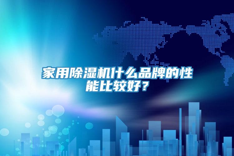 家用除濕機什么品牌的性能比較好？