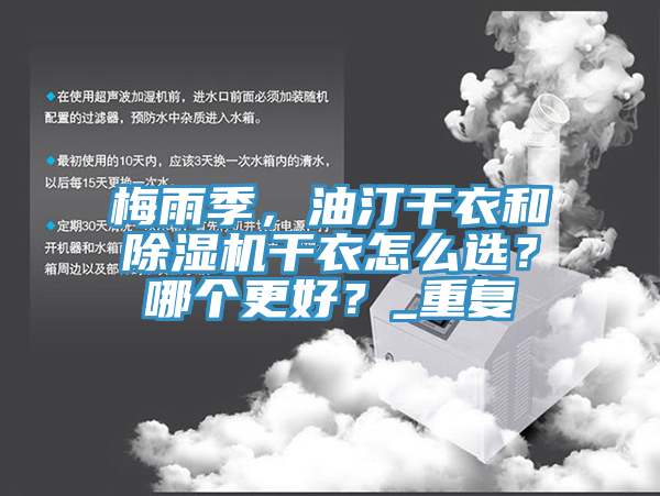 梅雨季，油汀干衣和除濕機(jī)干衣怎么選？哪個更好？_重復(fù)