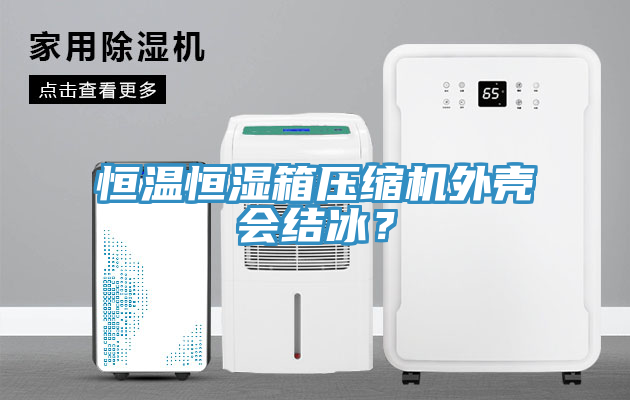 恒溫恒濕箱壓縮機外殼會結冰？