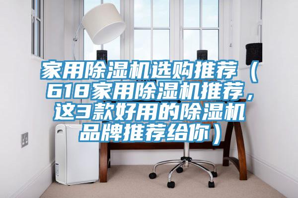 家用除濕機選購推薦（618家用除濕機推薦，這3款好用的除濕機品牌推薦給你）