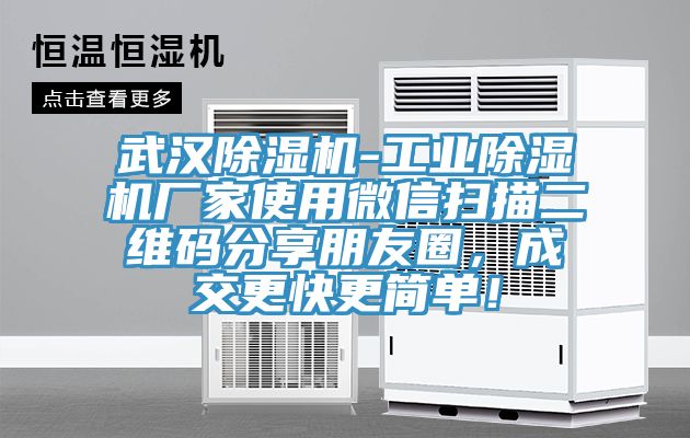 武漢除濕機-工業除濕機廠家使用微信掃描二維碼分享朋友圈，成交更快更簡單！