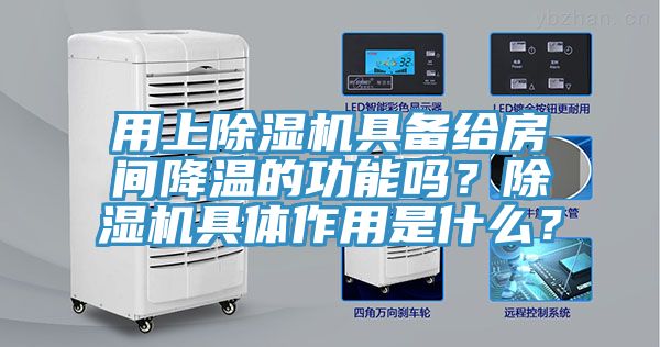 用上除濕機具備給房間降溫的功能嗎？除濕機具體作用是什么？