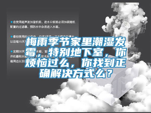梅雨季節家里潮濕發霉，特別地下室，你煩惱過么，你找到正確解決方式么？