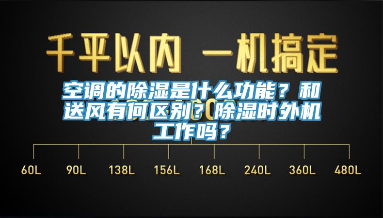 空調(diào)的除濕是什么功能？和送風(fēng)有何區(qū)別？除濕時外機(jī)工作嗎？