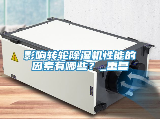 影響轉輪除濕機性能的因素有哪些？_重復