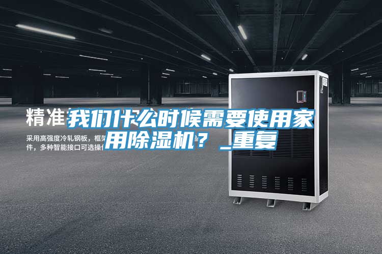 我們什么時候需要使用家用除濕機？_重復