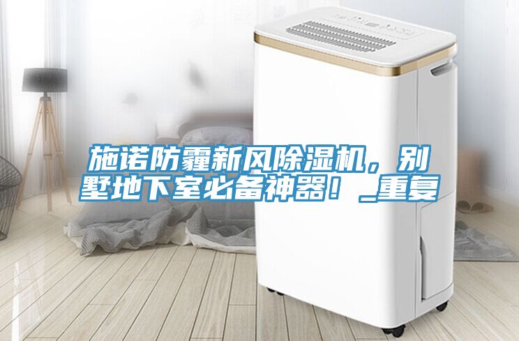 施諾防霾新風除濕機，別墅地下室必備神器！_重復
