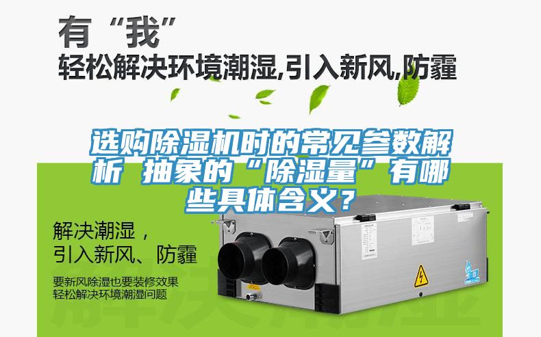 選購(gòu)除濕機(jī)時(shí)的常見參數(shù)解析 抽象的“除濕量”有哪些具體含義？