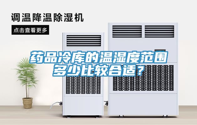 藥品冷庫的溫濕度范圍多少比較合適？