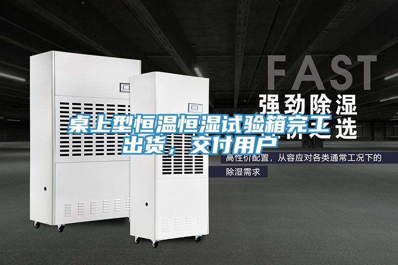 桌上型恒溫恒濕試驗箱完工出貨，交付用戶