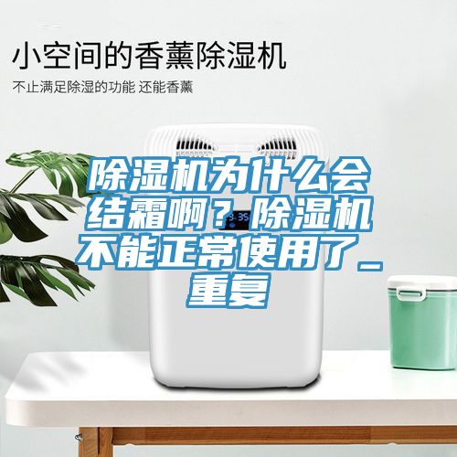 除濕機為什么會結霜??？除濕機不能正常使用了_重復