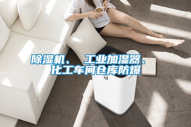 除濕機、 工業加濕器、 化工車間倉庫防爆