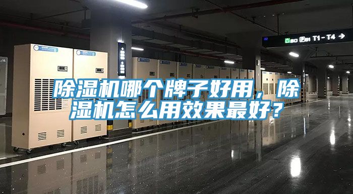 除濕機哪個牌子好用，除濕機怎么用效果最好？