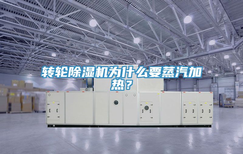 轉輪除濕機為什么要蒸汽加熱？