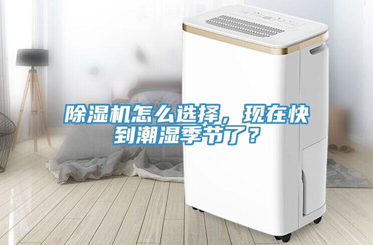 除濕機怎么選擇，現(xiàn)在快到潮濕季節(jié)了？