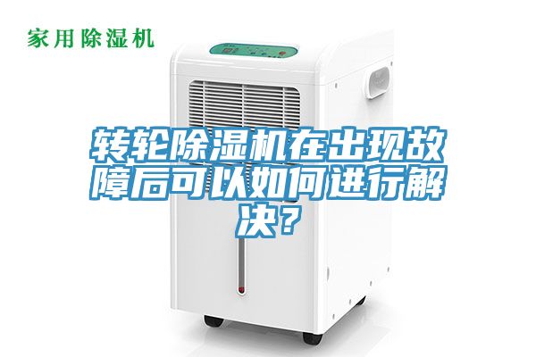 轉(zhuǎn)輪除濕機在出現(xiàn)故障后可以如何進(jìn)行解決？