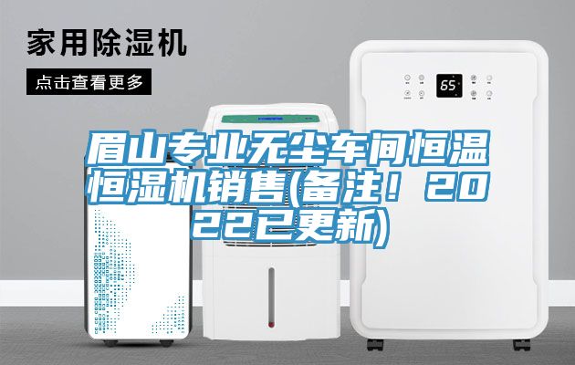 眉山專業無塵車間恒溫恒濕機銷售(備注！2022已更新)