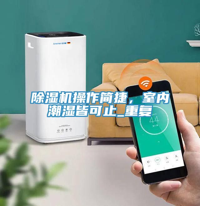 除濕機(jī)操作簡捷，室內(nèi)潮濕皆可止_重復(fù)