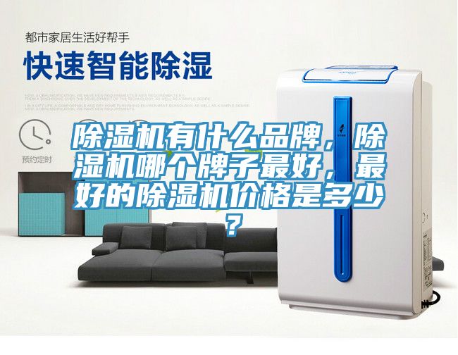 除濕機(jī)有什么品牌，除濕機(jī)哪個(gè)牌子最好，最好的除濕機(jī)價(jià)格是多少？